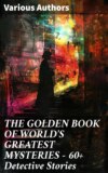 THE GOLDEN BOOK OF WORLD'S GREATEST MYSTERIES – 60+ Detective Stories