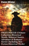 OWEN WISTER Ultimate Collection: Historical Novels, Western Classics, Adventure & Romance Stories (Including Non-Fiction Historical Works)