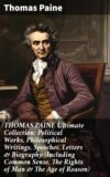 THOMAS PAINE Ultimate Collection: Political Works, Philosophical Writings, Speeches, Letters & Biography (Including Common Sense, The Rights of Man & The Age of Reason)