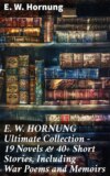 E. W. HORNUNG Ultimate Collection – 19 Novels & 40+ Short Stories, Including War Poems and Memoirs