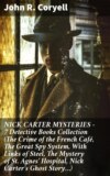 NICK CARTER MYSTERIES - 7 Detective Books Collection (The Crime of the French Café, The Great Spy System, With Links of Steel, The Mystery of St. Agnes' Hospital, Nick Carter's Ghost Story…)