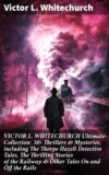 VICTOR L. WHITECHURCH Ultimate Collection: 30+ Thrillers & Mysteries, including The Thorpe Hazell Detective Tales, The Thrilling Stories of the Railway & Other Tales On and Off the Rails