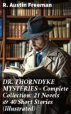 DR. THORNDYKE MYSTERIES – Complete Collection: 21 Novels & 40 Short Stories (Illustrated)