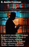 R. AUSTIN FREEMAN - Ultimate Mystery Collection: 9 Novels & 39 Short Stories, including Dr. Thorndyke Series, Romney Pringle Adventures & Other Thriller Classics (Illustrated)