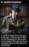 R. AUSTIN FREEMAN Ultimate Collection: 27 Novels & 60+ Short Stories, including Dr. Thorndyke Series, Romney Pringle Adventures and Many More British Mysteries (Illustrated)