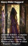 AYESHA SERIES – Complete Collection: She (A History of Adventure) + Ayesha (The Return of She) + She & Allan + Wisdom's Daughter