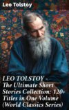 LEO TOLSTOY – The Ultimate Short Stories Collection: 120+ Titles in One Volume (World Classics Series)