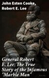 General Robert E. Lee: The True Story of the Infamous "Marble Man"