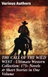 THE CALL OF THE WILD WEST - Ultimate Western Collection: 175+ Novels & Short Stories in One Volume