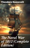 The Naval War of 1812 (Complete Edition)