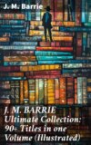 J. M. BARRIE Ultimate Collection: 90+ Titles in one Volume (Illustrated)