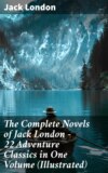 The Complete Novels of Jack London – 22 Adventure Classics in One Volume (Illustrated)