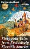 Sixty Folk-Tales from Exclusively Slavonic Sources