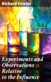 Experiments and Observations Relative to the Influence