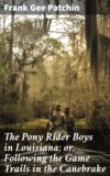 The Pony Rider Boys in Louisiana; or, Following the Game Trails in the Canebrake