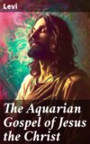 The Aquarian Gospel of Jesus the Christ