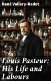 Louis Pasteur: His Life and Labours