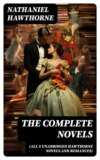 The Complete Novels (All 8 Unabridged Hawthorne Novels and Romances)