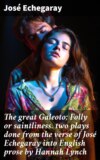 The great Galeoto; Folly or saintliness. two plays done from the verse of José Echegaray into English prose by Hannah Lynch