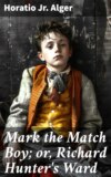 Mark the Match Boy; or, Richard Hunter's Ward