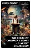 The Greatest Children's Books - E. Nesbit Collection