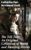 The Tell-Tale: An Original Collection of Moral and Amusing Stories