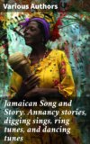 Jamaican Song and Story. Annancy stories, digging sings, ring tunes, and dancing tunes