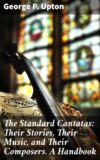 The Standard Cantatas: Their Stories, Their Music, and Their Composers. A Handbook