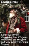 Christmas Stories. Containing John Wildgoose the Poacher, the Smuggler, and Good-nature, or Parish Matters