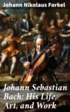 Johann Sebastian Bach: His Life, Art, and Work