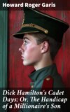 Dick Hamilton's Cadet Days; Or, The Handicap of a Millionaire's Son