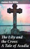 The Lily and the Cross: A Tale of Acadia