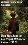 Ben Hadden; or, Do Right Whatever Comes Of It