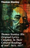 Thomas Stanley: His Original Lyrics, Complete, In Their Collated Readings of 1647, 1651, 1657.