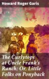 The Curlytops at Uncle Frank's Ranch; Or, Little Folks on Ponyback