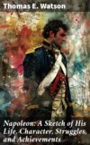 Napoleon: A Sketch of His Life, Character, Struggles, and Achievements