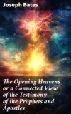 The Opening Heavens or a Connected View of the Testimony of the Prophets and Apostles