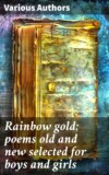 Rainbow gold; poems old and new selected for boys and girls