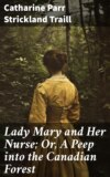 Lady Mary and Her Nurse; Or, A Peep into the Canadian Forest