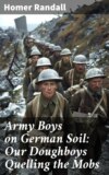 Army Boys on German Soil: Our Doughboys Quelling the Mobs