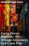 Larry Dexter, Reporter; Or, Strange Adventures in a Great City