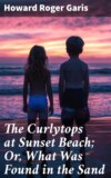 The Curlytops at Sunset Beach; Or, What Was Found in the Sand