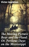 The Moving Picture Boys and the Flood; Or, Perilous Days on the Mississippi