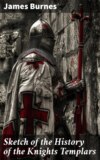 Sketch of the History of the Knights Templars