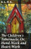 The Children's Tabernacle; Or, Hand-Work and Heart-Work