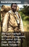 The Last Journals of David Livingstone, in Central Africa, from 1865 to His Death, Volume I