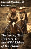 The Young Trail Hunters. Or, the Wild Riders of the Plains