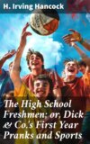 The High School Freshmen; or, Dick & Co.'s First Year Pranks and Sports