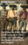 The Broncho Rider Boys with Funston at Vera Cruz. Or, Upholding the Honor of the Stars and Stripes