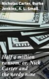 Half a million ransom; or, Nick Carter and the needy nine